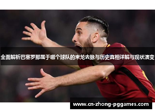 全面解析巴塞罗那属于哪个球队的来龙去脉与历史真相详解与现状演变 全面解析巴塞罗那属于哪个球队的来龙去脉与历史真相详解与现状演变