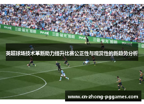 英超球场技术革新助力提升比赛公正性与观赏性的新趋势分析