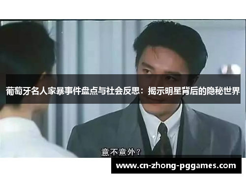 葡萄牙名人家暴事件盘点与社会反思:揭示明星背后的隐秘世界 葡萄牙名人家暴事件盘点与社会反思:揭示明星背后的隐秘世界