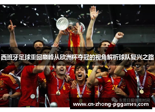 西班牙足球重回巅峰从欧洲杯夺冠的视角解析球队复兴之路 西班牙足球重回巅峰从欧洲杯夺冠的视角解析球队复兴之路