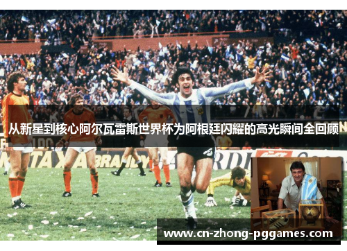 从新星到核心阿尔瓦雷斯世界杯为阿根廷闪耀的高光瞬间全回顾 从新星到核心阿尔瓦雷斯世界杯为阿根廷闪耀的高光瞬间全回顾