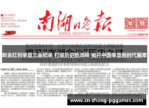 赵金红创举重三金纪录 打破历史新高峰 揭开中国举重新时代篇章 赵金红创举重三金纪录 打破历史新高峰 揭开中国举重新时代篇章