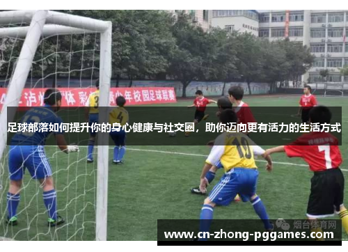 足球部落如何提升你的身心健康与社交圈,助你迈向更有活力的生活方式 足球部落如何提升你的身心健康与社交圈,助你迈向更有活力的生活方式