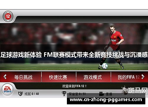 足球游戏新体验 FM联赛模式带来全新竞技挑战与沉浸感 足球游戏新体验 FM联赛模式带来全新竞技挑战与沉浸感