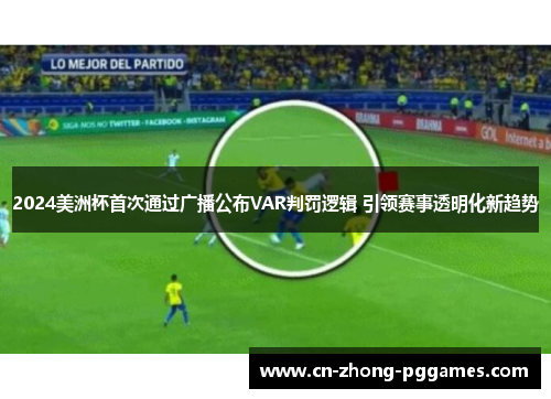 2024美洲杯首次通过广播公布VAR判罚逻辑 引领赛事透明化新趋势 2024美洲杯首次通过广播公布VAR判罚逻辑 引领赛事透明化新趋势