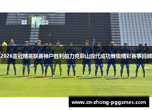 2026亚冠精英联赛神户胜利船力克蔚山现代成功晋级精彩赛事回顾 2026亚冠精英联赛神户胜利船力克蔚山现代成功晋级精彩赛事回顾