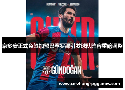 京多安正式免签加盟巴塞罗那引发球队阵容重磅调整 京多安正式免签加盟巴塞罗那引发球队阵容重磅调整