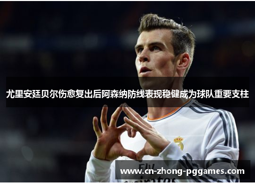 尤里安廷贝尔伤愈复出后阿森纳防线表现稳健成为球队重要支柱