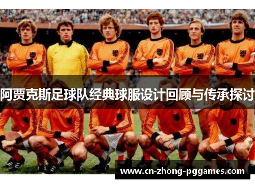 阿贾克斯足球队经典球服设计回顾与传承探讨